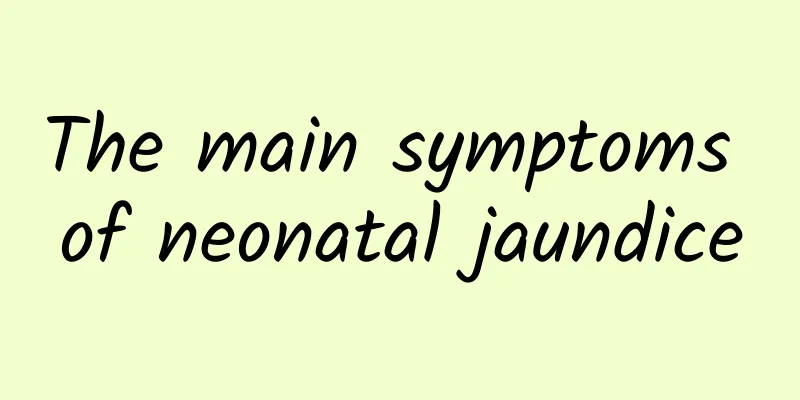 The main symptoms of neonatal jaundice