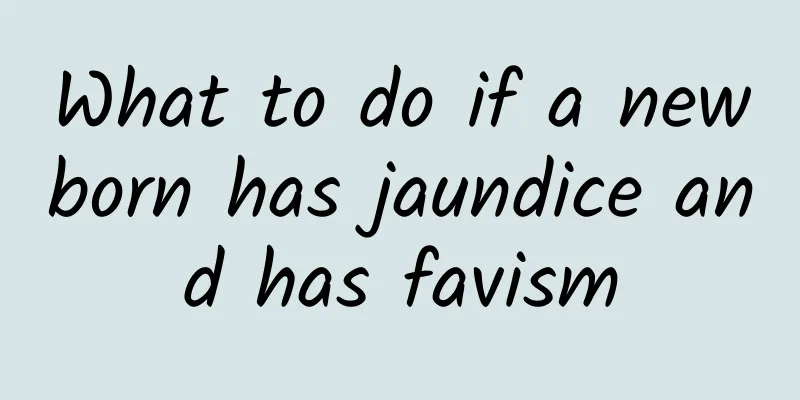 What to do if a newborn has jaundice and has favism