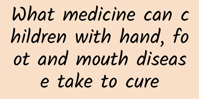 What medicine can children with hand, foot and mouth disease take to cure