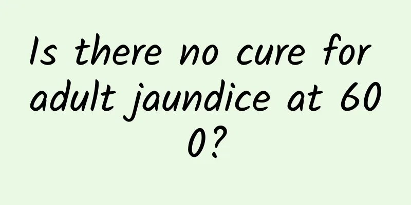 Is there no cure for adult jaundice at 600?
