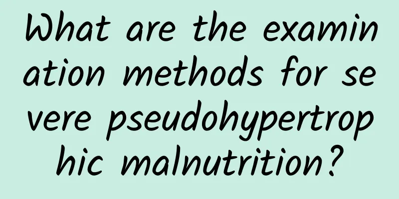 What are the examination methods for severe pseudohypertrophic malnutrition?