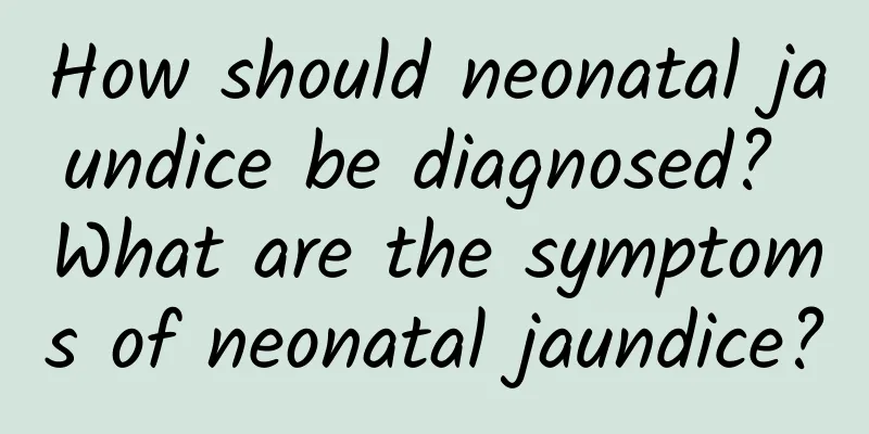 How should neonatal jaundice be diagnosed? What are the symptoms of neonatal jaundice?