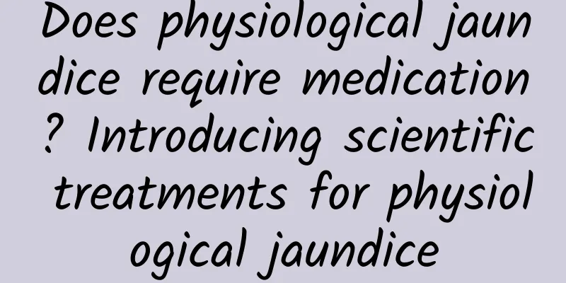 Does physiological jaundice require medication? Introducing scientific treatments for physiological jaundice