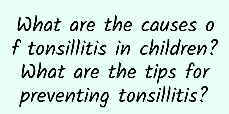 What are the causes of tonsillitis in children? What are the tips for preventing tonsillitis?