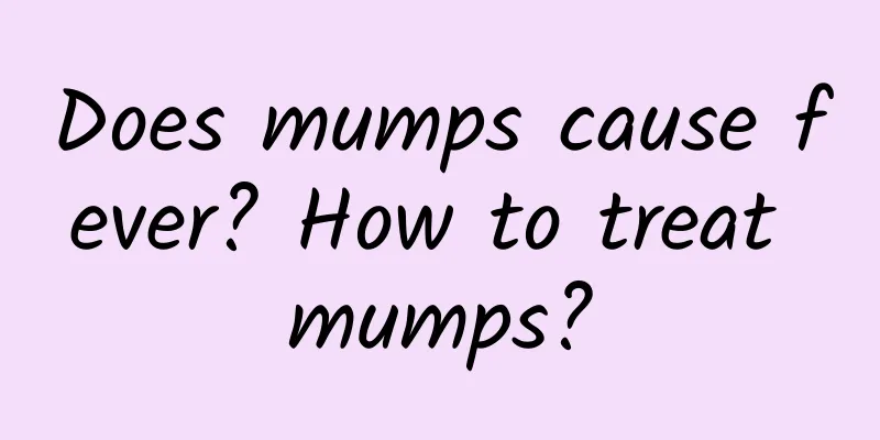 Does mumps cause fever? How to treat mumps?