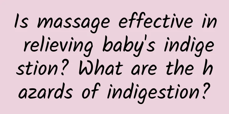 Is massage effective in relieving baby's indigestion? What are the hazards of indigestion?