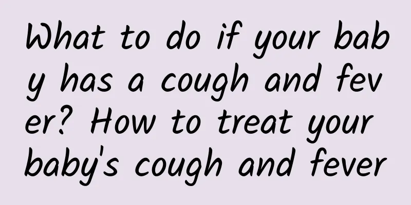 What to do if your baby has a cough and fever? How to treat your baby's cough and fever