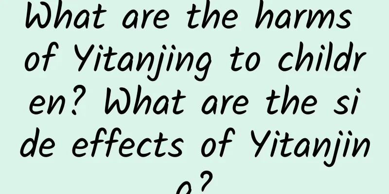 What are the harms of Yitanjing to children? What are the side effects of Yitanjing?