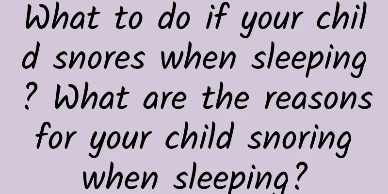 What to do if your child snores when sleeping? What are the reasons for your child snoring when sleeping?