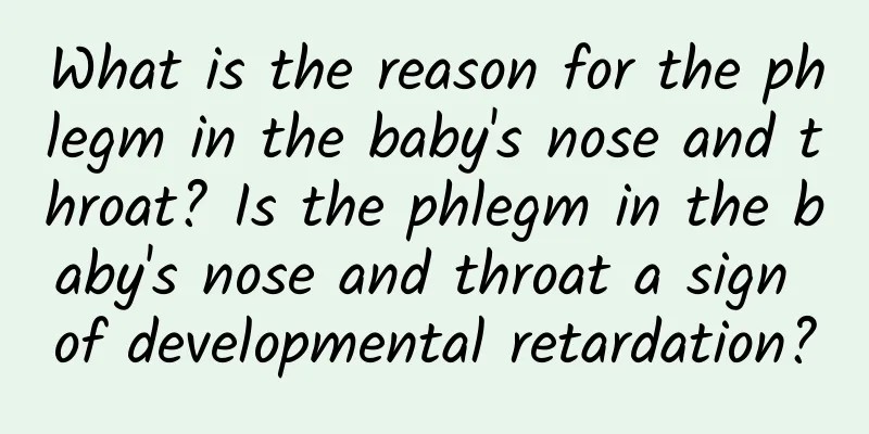What is the reason for the phlegm in the baby's nose and throat? Is the phlegm in the baby's nose and throat a sign of developmental retardation?