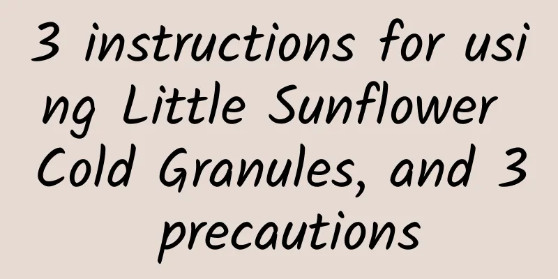 3 instructions for using Little Sunflower Cold Granules, and 3 precautions