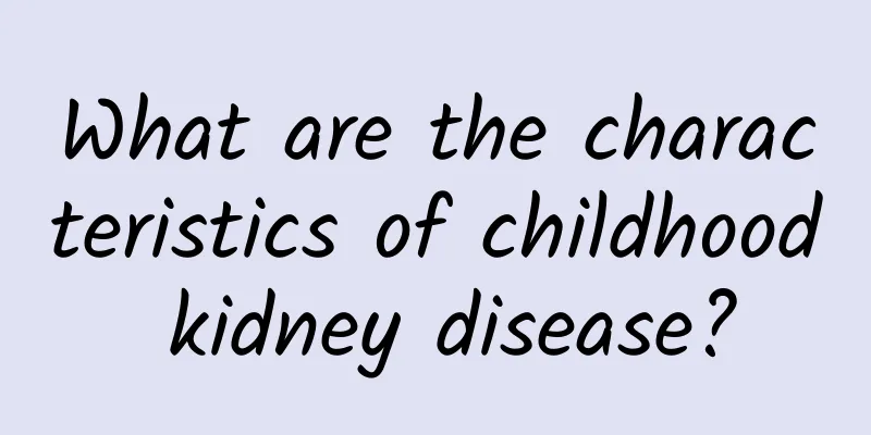 What are the characteristics of childhood kidney disease?