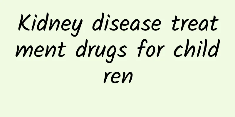 Kidney disease treatment drugs for children